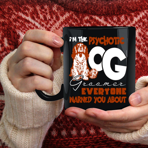 I'm The Psychotic Dog Groomer Coffee Mug, Cute Dog Groomer Coffee Cup