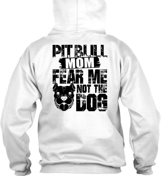 Pit Bull Mom Fear Me Not The Dog T Shirt, I Love My Dog T Shirt