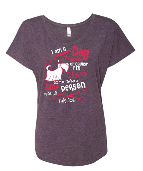 I Am A Dog Groomer T Shirt, I'm Crazy T Shirt, Cool Shirt (Ladies' Triblend Dolman Sleeve)