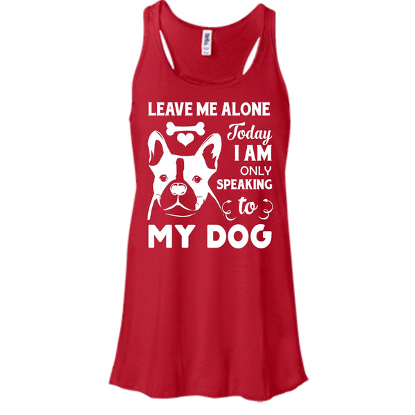 Leave Me Alone Shirt, Today I Am Only Speaking To My Dog Shirt