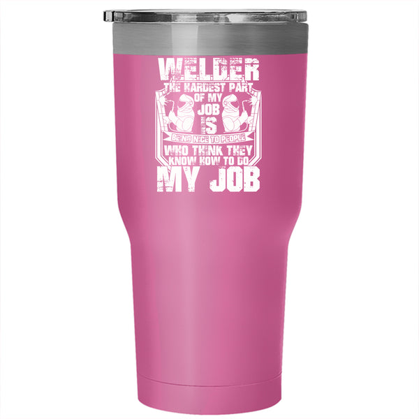 Welder Tumbler 30 oz Stainless Steel, The Hardest Part Of My Job Is Being Nice Travel Mug