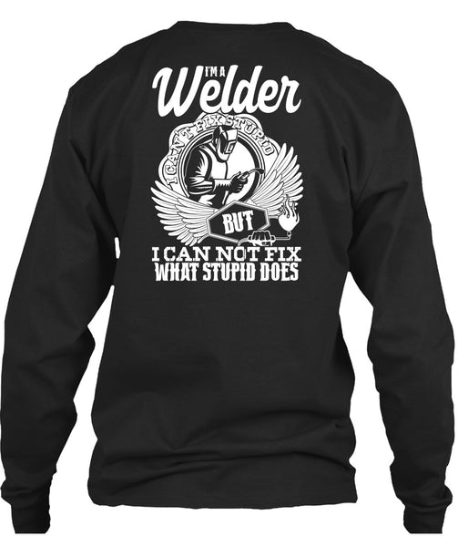 I'm A Welder T Shirt, I Can Not Fix T Shirt