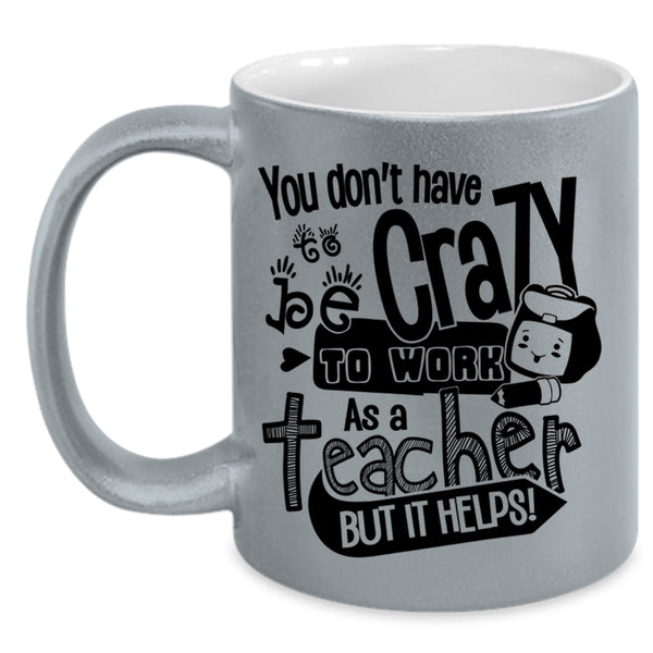 Crazy Teacher Coffee Mug, You Don't Have To Be Crazy To Work As A Teacher Accent Mug