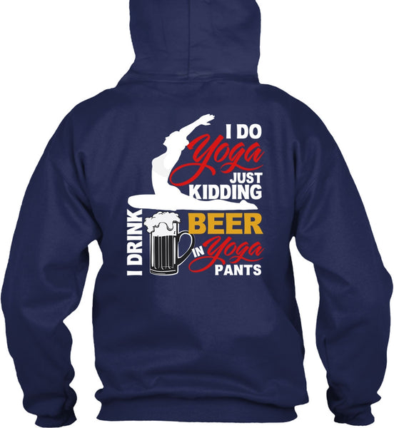 I Do Yoga Just Kidding T Shirt, I Drink Beer In Yoga Pants T Shirt