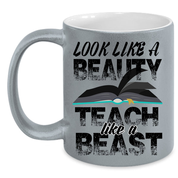 Teach Like A Beast Coffee Mug, Look Like A Beauty Accent Mug