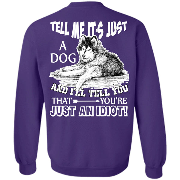 You're Just An Idiot T Shirt, I Love My Dog Sweatshirt