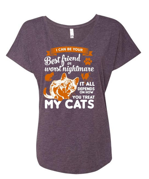 I Can Be Your Best Friend Or Worst Nightmare T Shirt, Depends On How You Treat My Cats T Shirt (Ladies' Triblend Dolman Sleeve)