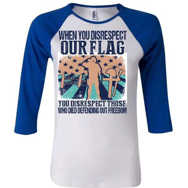When You Disrespect Our Flag T Shirt, I Love Veteran T Shirt, Awesome T-Shirts