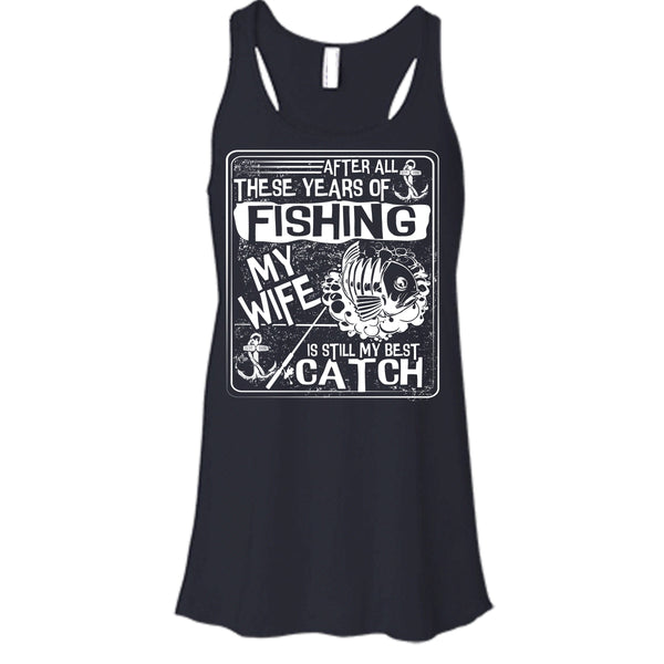 After All These Years Of Fishing T Shirt, My Wife Is Still My Best Catch Tank Top