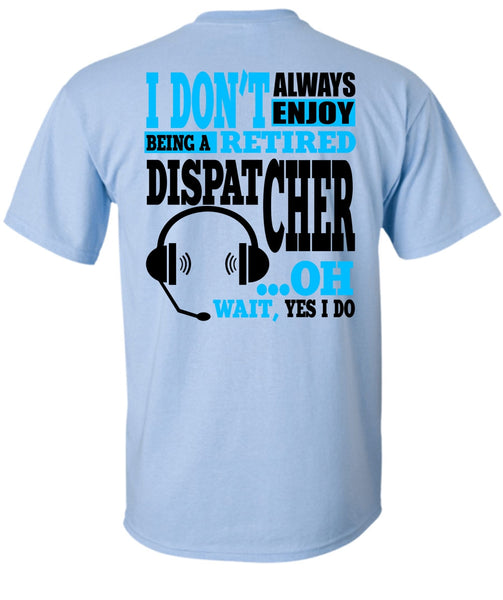 Being A Retired Dispatcher T Shirt, My Job T Shirt