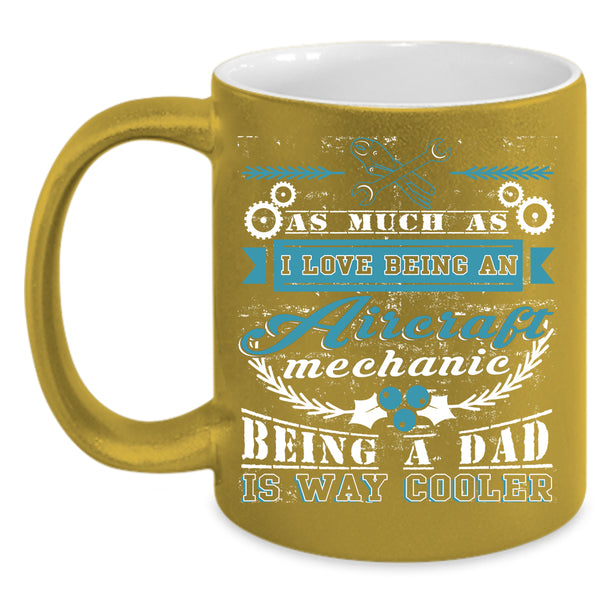 I Love Being An Aircraft Mechanic Coffee Mug, Being A Dad Coffee Cup