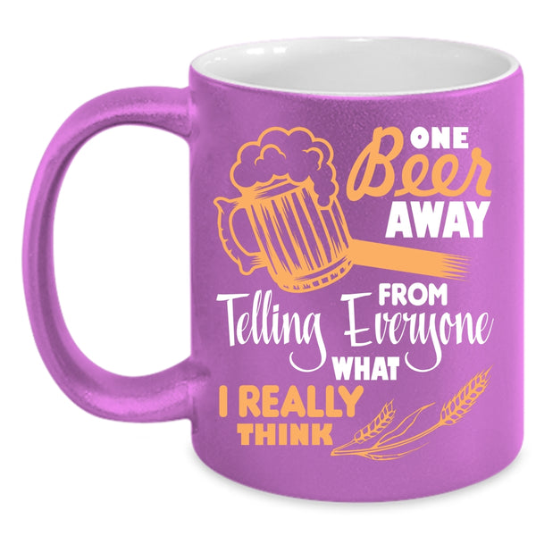 One Beer Away From Telling Everyone Coffee Mug, Funny Beer Drinker Coffee Cup