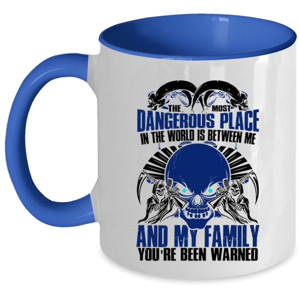 Between Me And My Family Coffee Mug, The Most Dangerous Place In The World Accent Mug