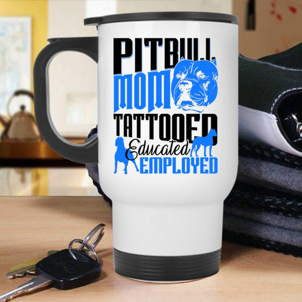 Gift For Mommy Travel Mug, Pitbull Mom Tattooed Educated Employed Mug