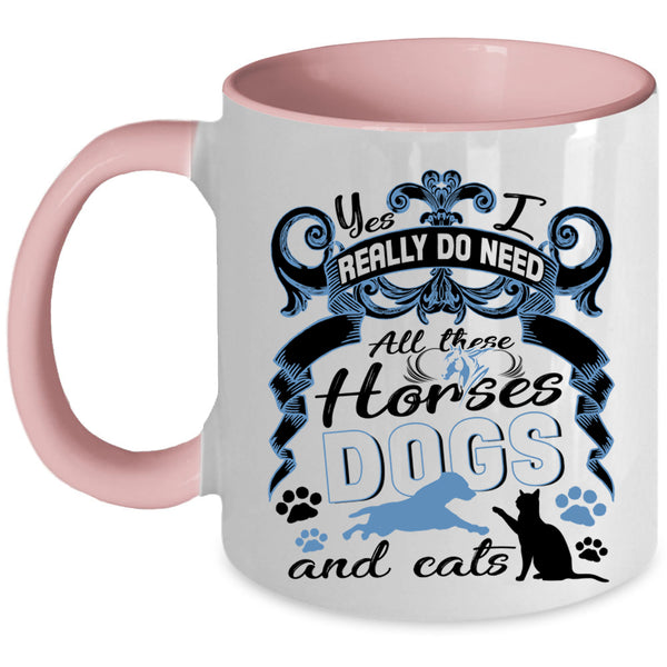 All These Horses Dogs And Cats Coffee Mug, I Really Do Need  Accent Mug