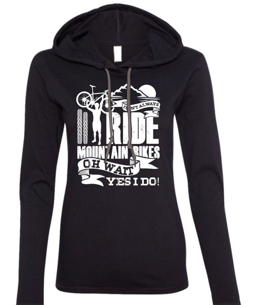 I Don't Always Ride Mountain Bikes T Shirt, Being A Biker T Shirt (Anvil Ladies Ringspun Hooded)