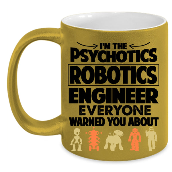 Funny Coffee Mug, I'm The Psychotics Robotics Engineer Accent Mug