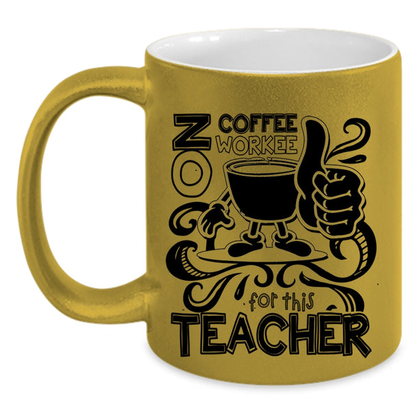 Cute Teachers Coffee Mug, No Coffee No Workee For This Teacher Accent Mug