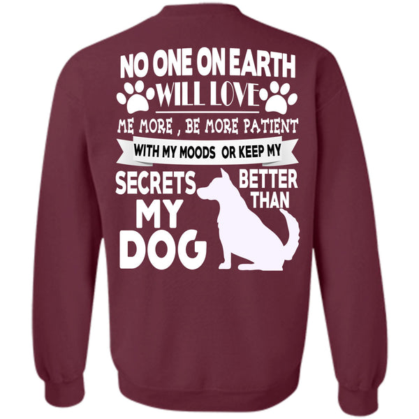No One On Earth Will Love T Shirt, I Love My Dogs Sweatshirt
