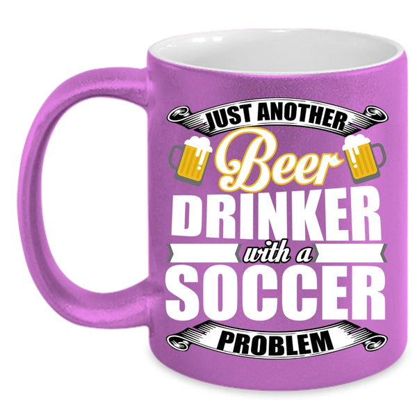 Just Another Beer Drinker Coffee Mug, Soccer Problem Coffee Cup