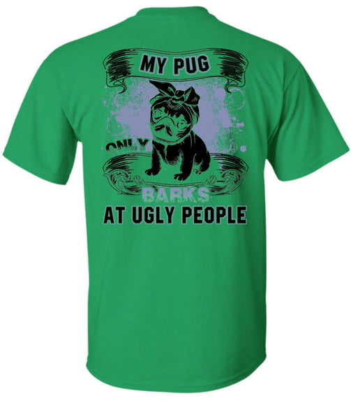 My Pug Only Barks At Ugly People T Shirt, I Love Pug T Shirt