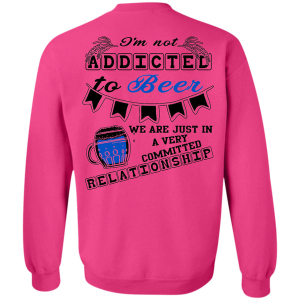 Being A Drinker T Shirt, I'm Not Addicted To Beer Sweatshirt