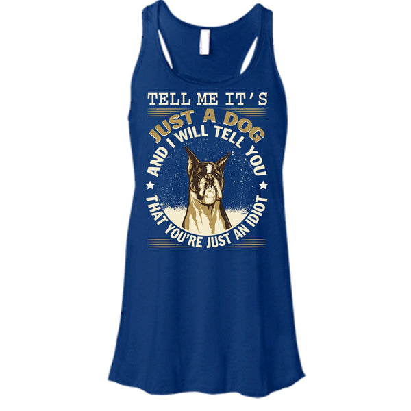 Tell MeIt's Just A Dog T Shirt, You're Just An Idiot Tank Top