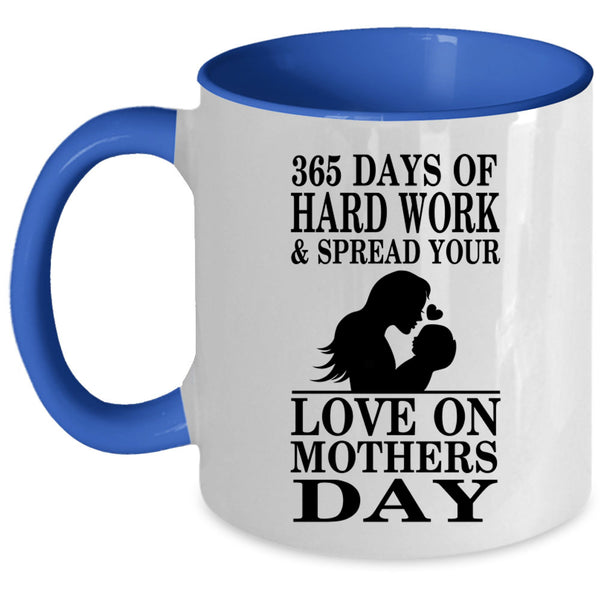 Love On Mothers Day Coffee Mug, 365 Days Of Hard Work Accent Mug