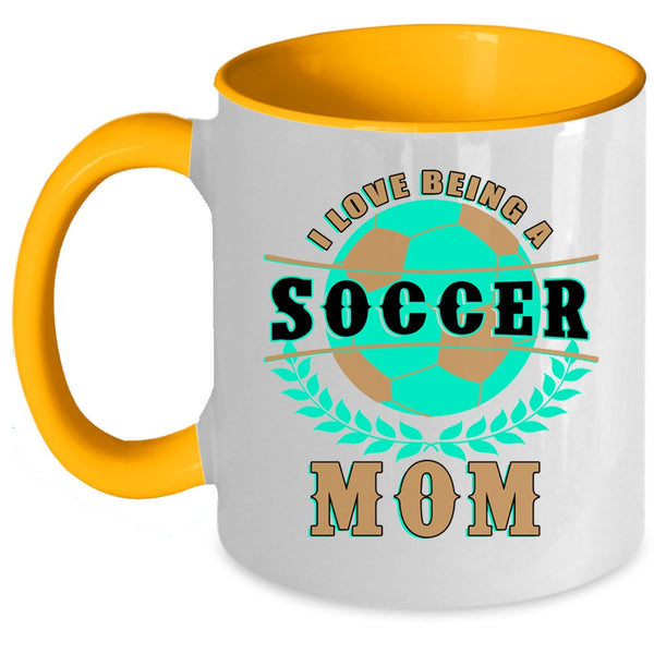 Funny Gift For Soccer Mom Coffee Mug, I Love Being A Soccer Mom Accent Mug