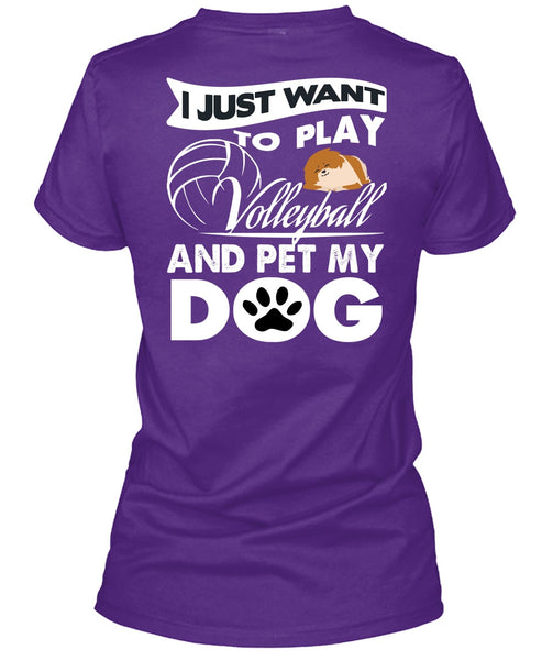 I Just Want To Play Volleyball T Shirt, Pet My Dog T Shirt