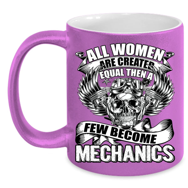 All Women Are Created Equal Coffee Mug, A Few Become Mechanics Coffee Cup