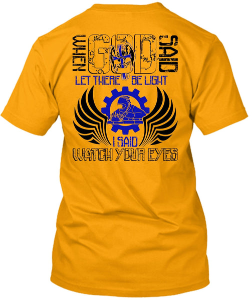 I Said Watch Your Eyes T Shirt, I Love Welding T Shirt