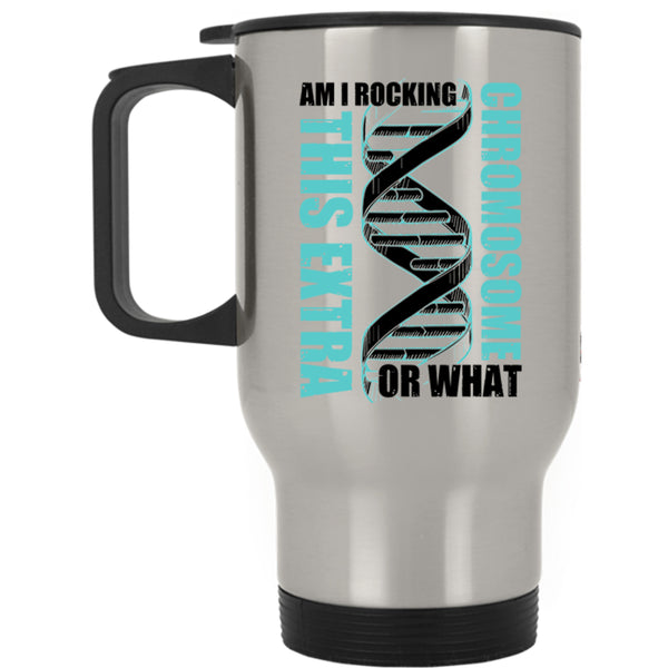 Awesome Travel Mug, Am I Rockin This Extra Chromosome Or What Mug