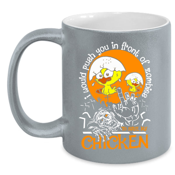 I Would Push You In Front Of Zombies Coffee Mug, My Chicken Coffee Cup