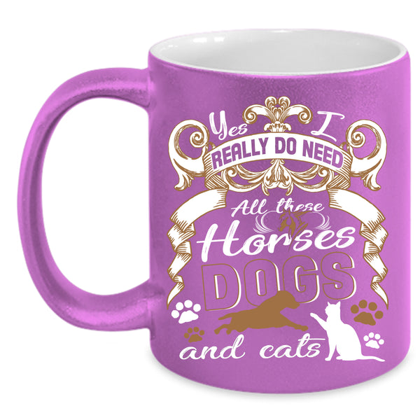 I Really Do Need  Coffee Mug, All These Horses Dogs And Cats Coffee Cup