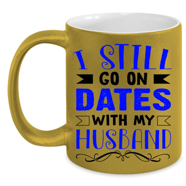 Lovely Dating Coffee Mug, I Still Go On Dates With My Husband Accent Mug