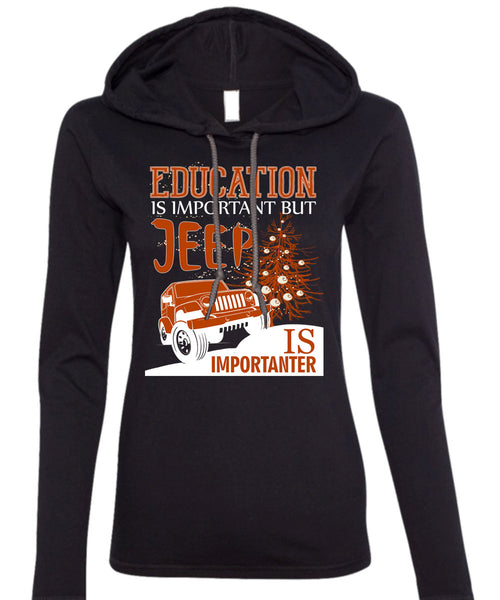 Education Is Important T Shirt, Jeep Is Importanter T Shirt (Anvil Ladies Ringspun Hooded)