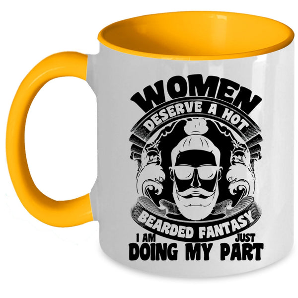 I Am Just Doing My Part Coffee Mug, Women Deserve A Hot Bearded Fantasy Accent Mug
