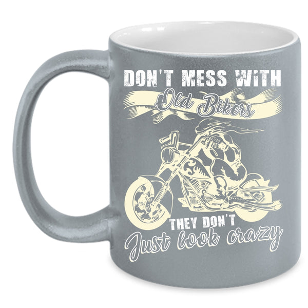 Don't Mess With Old Bikers Coffee Mug, They Don't Just Look Crazy Coffee Cup
