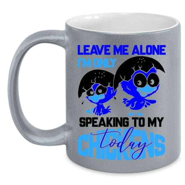I'm Only Speaking To My Chickens Coffee Mug, Leave Me Alone Accent Mug