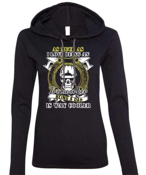 I Love Being An Ironworker T Shirt, Being A Dad T Shirt (Anvil Ladies Ringspun Hooded)