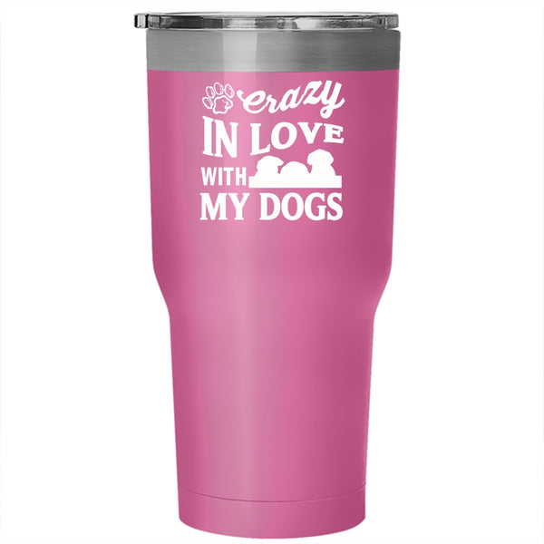 Crazy In Love With My Dogs Tumbler 30 oz Stainless Steel, Crazy Love Travel Mug