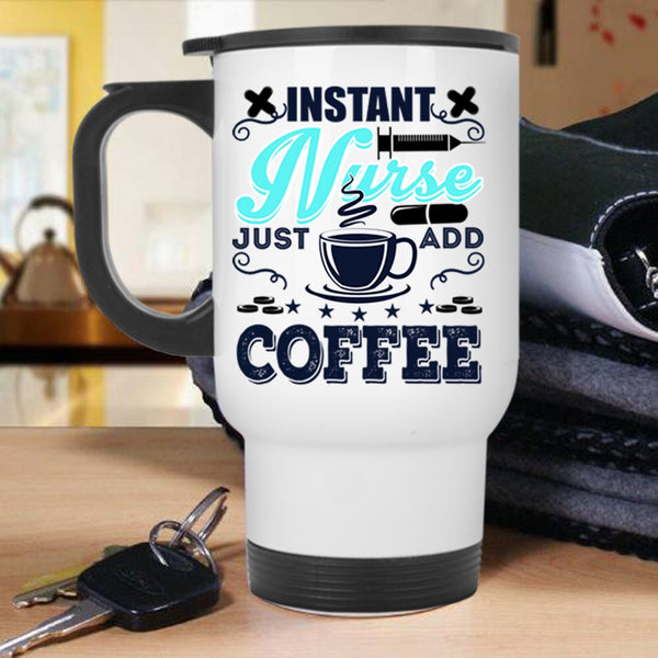 Funny Nurses Travel Mug, Instant Nurse Just Add Coffee Mug