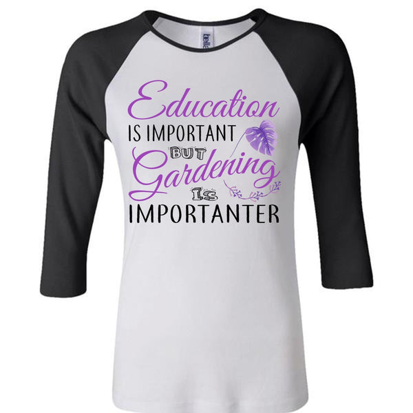 Education Is Important But Gardening Is Importanter T Shirt, Teacher T Shirt
