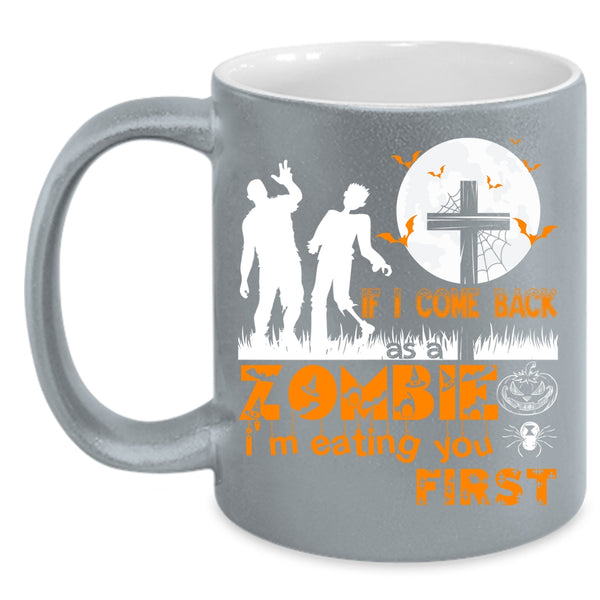 If I Come Back As A Zombie Coffee Mug, I'm Eating You First Coffee Cup