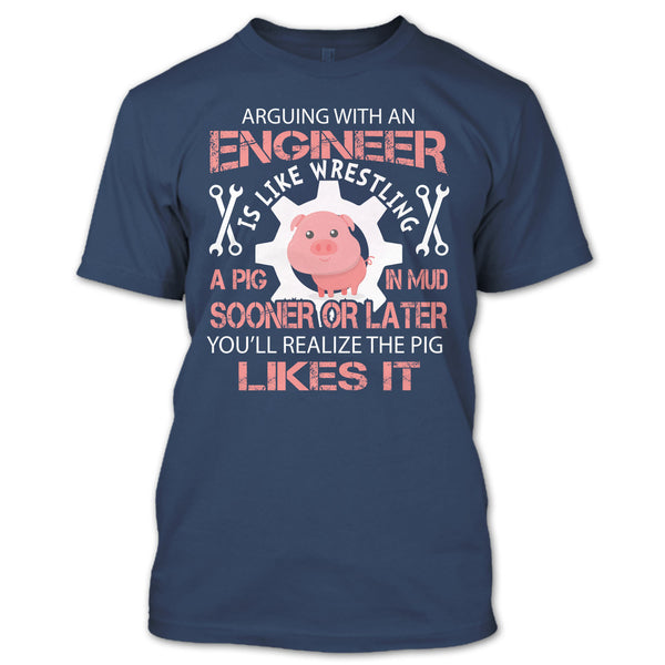 Coolest Engineer T Shirt, Arguing With An Engineer Is Like Wrestling A Pig T Shirt