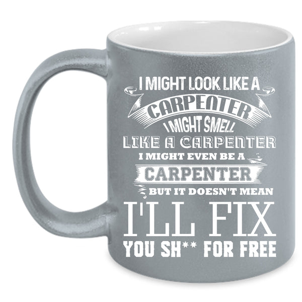 I Might Look Like A Carpenter Coffee Mug, Funny Carpenter Coffee Cup