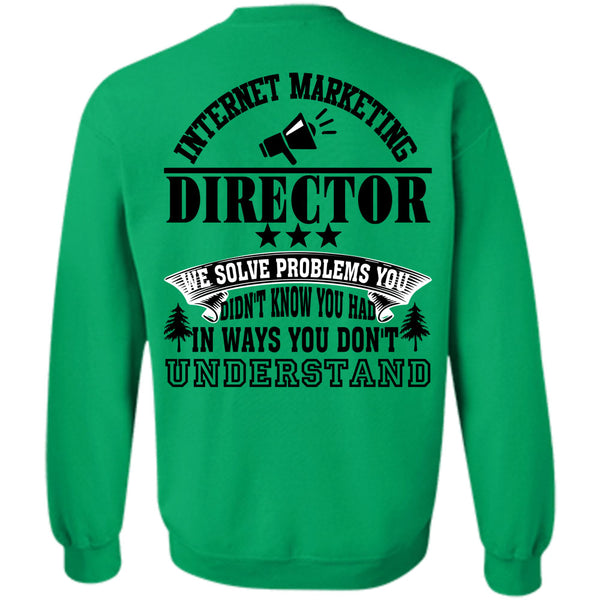 Being A Director T Shirt, Internet Marketing Director We Solve Problems Sweatshirt