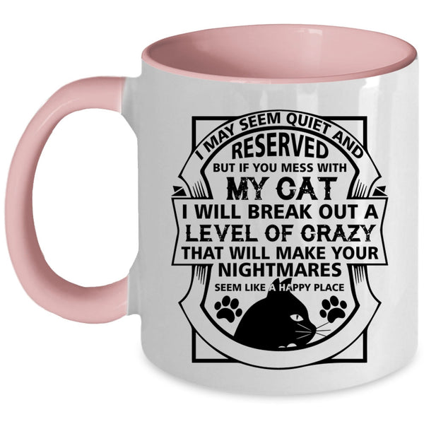 I May Seem Quiet And Reserved Cup, You Mess With My Cat Mug