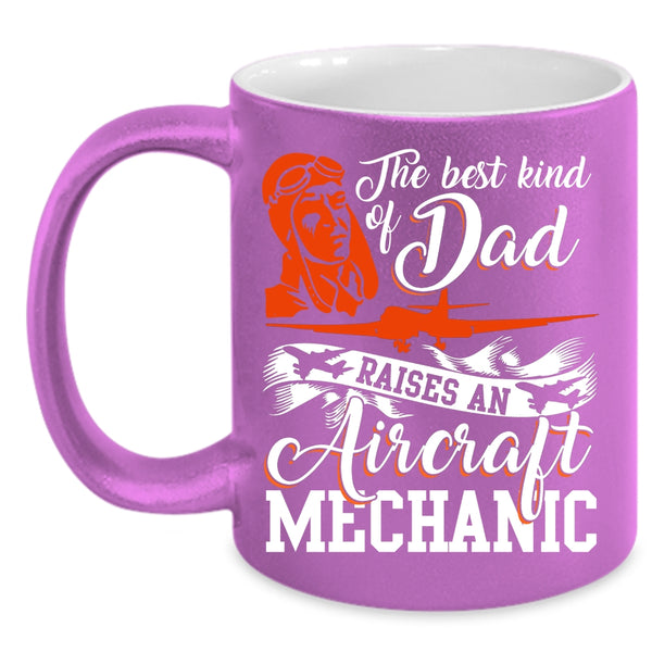 The Best Kind Of Dad Raises An Aircraft Mechanic Coffee Mug, Funny Coffee Cup